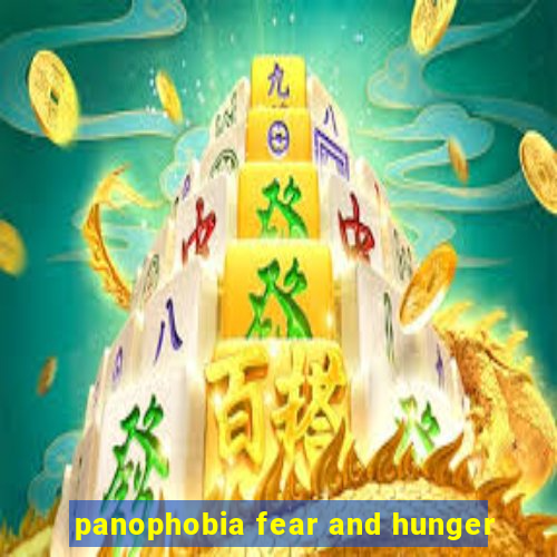 panophobia fear and hunger